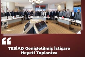 İş Dünyasında Gelecek Vizyonu: TESİAD Genişletilmiş İstişare Heyeti Toplantısı Gerçekleştirildi