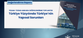 TESAM-TESİAD ANKARA DEĞERLENDİRME TOPLANTISI “Türkiye Yüzyılında Türkiye’nin Yapısal Sorunları”