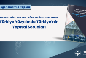 TESAM-TESİAD ANKARA DEĞERLENDİRME TOPLANTISI “Türkiye Yüzyılında Türkiye’nin Yapısal Sorunları”