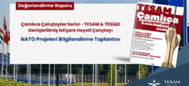 NATO Projeleri Bilgilendirme Toplantısı – Çamlıca Çalıştaylar Serisi – TESAM & TESİAD Genişletilmiş İstişare Heyeti Çalıştayı